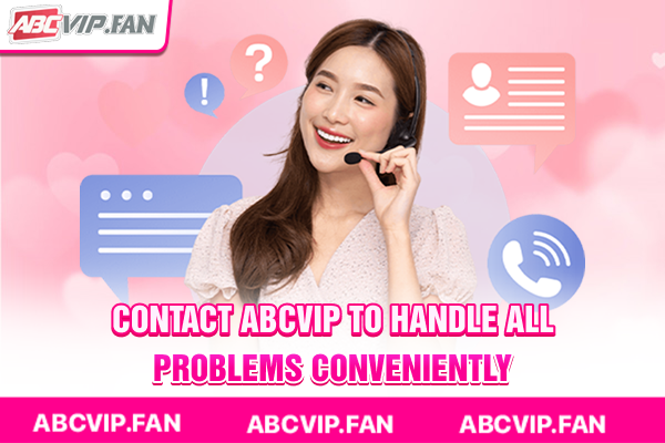 Contact ABCVIP to handle all problems conveniently