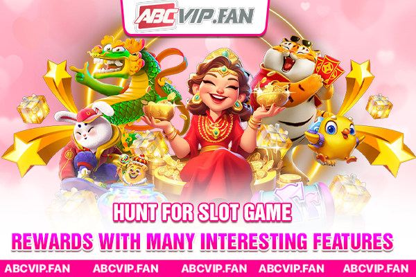 Hunt for slot game rewards with many interesting features